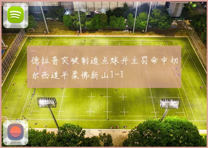 德拉普突破制造点球并主罚命中切尔西追平柔佛新山1-1