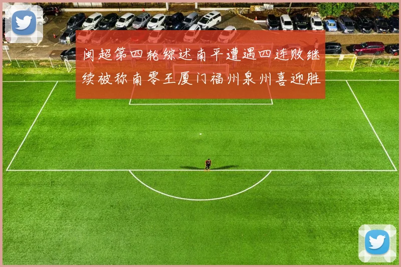 闽超第四轮综述南平遭遇四连败继续被称南零王厦门福州泉州喜迎胜利